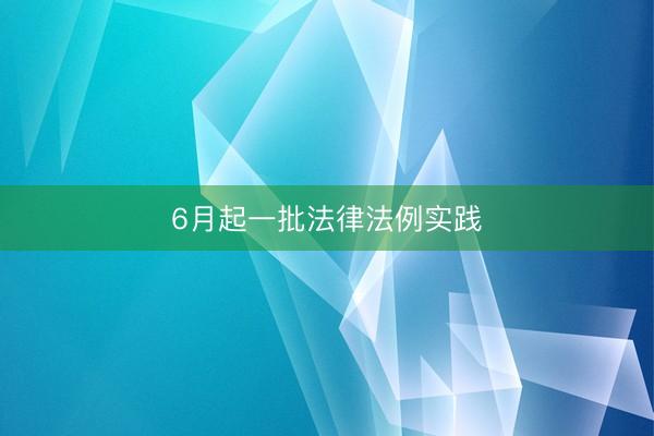 6月起一批法律法例实践