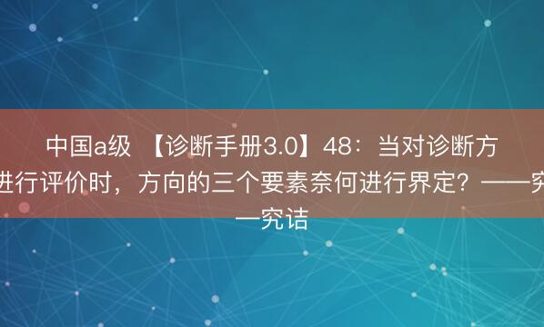 中国a级 【诊断手册3.0】48：当对诊断方向进行评价时，方向的三个要素奈何进行界定？——究诘