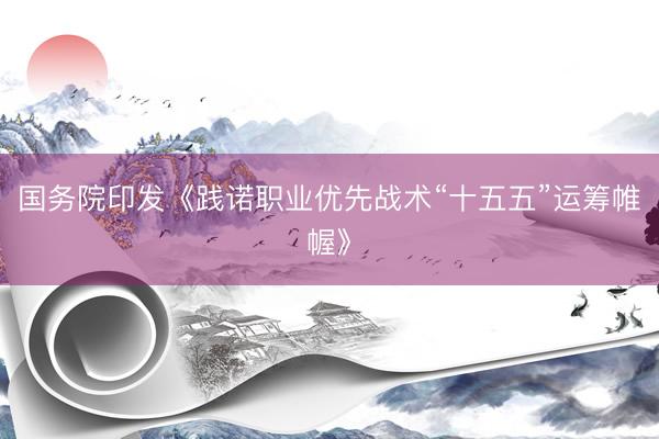 国务院印发《践诺职业优先战术“十五五”运筹帷幄》